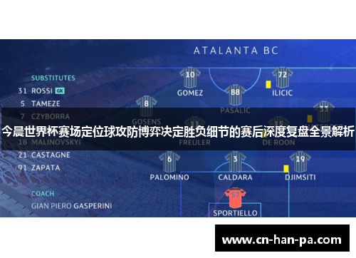 今晨世界杯赛场定位球攻防博弈决定胜负细节的赛后深度复盘全景解析