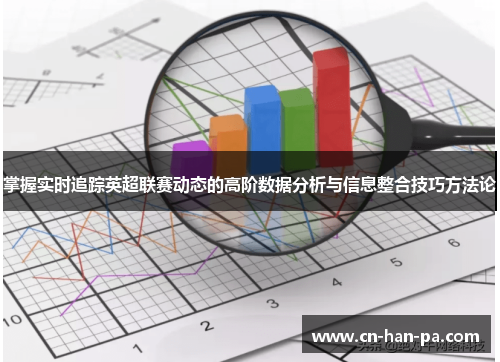 掌握实时追踪英超联赛动态的高阶数据分析与信息整合技巧方法论 掌握实时追踪英超联赛动态的高阶数据分析与信息整合技巧方法论