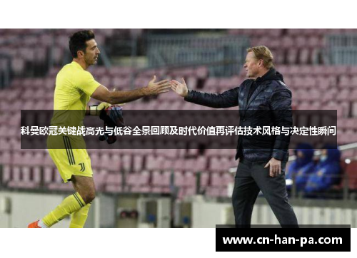 科曼欧冠关键战高光与低谷全景回顾及时代价值再评估技术风格与决定性瞬间