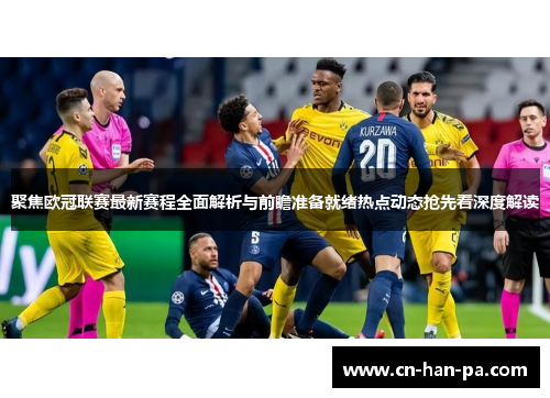 聚焦欧冠联赛最新赛程全面解析与前瞻准备就绪热点动态抢先看深度解读