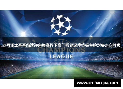 欧冠淘汰赛赛前速递密集赛程下豪门板凳深度终极考验对决走向胜负 欧冠淘汰赛赛前速递密集赛程下豪门板凳深度终极考验对决走向胜负