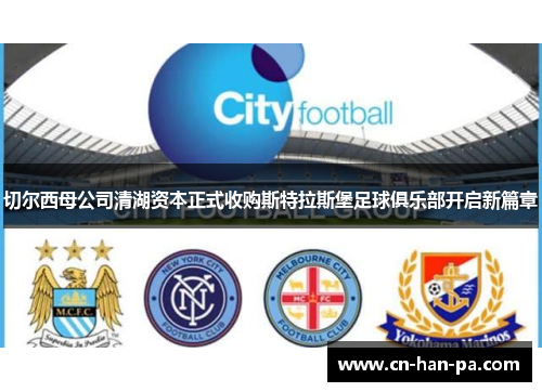 切尔西母公司清湖资本正式收购斯特拉斯堡足球俱乐部开启新篇章 切尔西母公司清湖资本正式收购斯特拉斯堡足球俱乐部开启新篇章