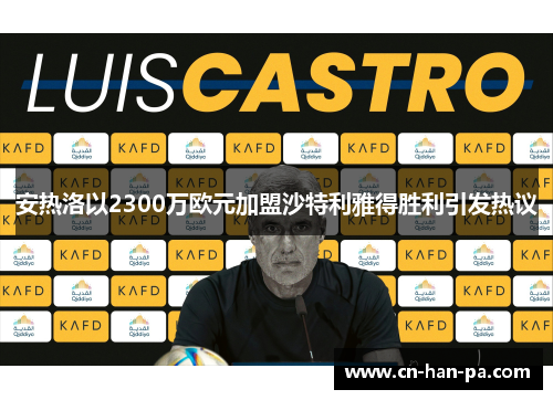 安热洛以2300万欧元加盟沙特利雅得胜利引发热议 安热洛以2300万欧元加盟沙特利雅得胜利引发热议