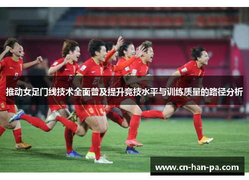 推动女足门线技术全面普及提升竞技水平与训练质量的路径分析