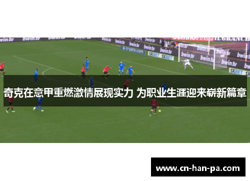 奇克在意甲重燃激情展现实力 为职业生涯迎来崭新篇章