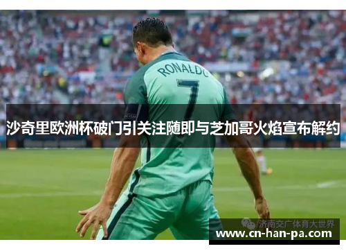 沙奇里欧洲杯破门引关注随即与芝加哥火焰宣布解约 沙奇里欧洲杯破门引关注随即与芝加哥火焰宣布解约